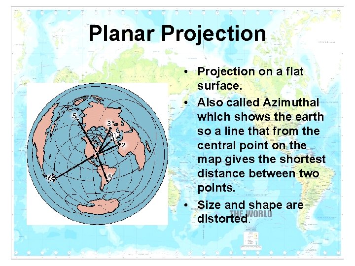 Planar Projection • Projection on a flat surface. • Also called Azimuthal which shows Planar Projection • Projection on a flat surface. • Also called Azimuthal which shows