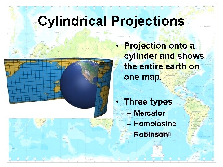 Cylindrical Projections • Projection onto a cylinder and shows the entire earth on one Cylindrical Projections • Projection onto a cylinder and shows the entire earth on one