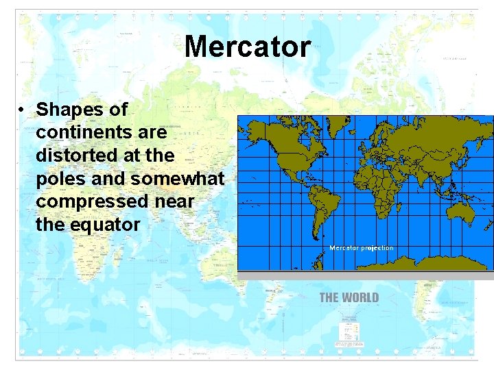 Mercator • Shapes of continents are distorted at the poles and somewhat compressed near Mercator • Shapes of continents are distorted at the poles and somewhat compressed near