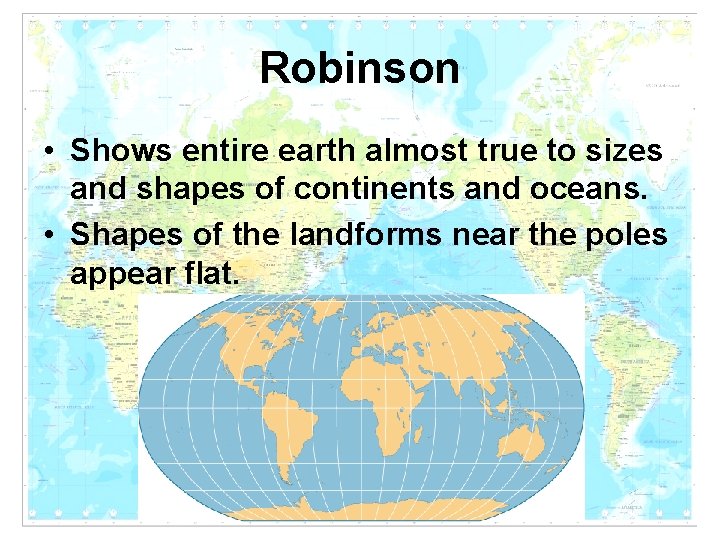 Robinson • Shows entire earth almost true to sizes and shapes of continents and Robinson • Shows entire earth almost true to sizes and shapes of continents and