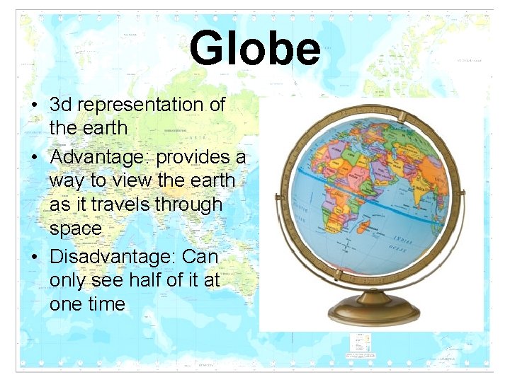 Globe • 3 d representation of the earth • Advantage: provides a way to Globe • 3 d representation of the earth • Advantage: provides a way to