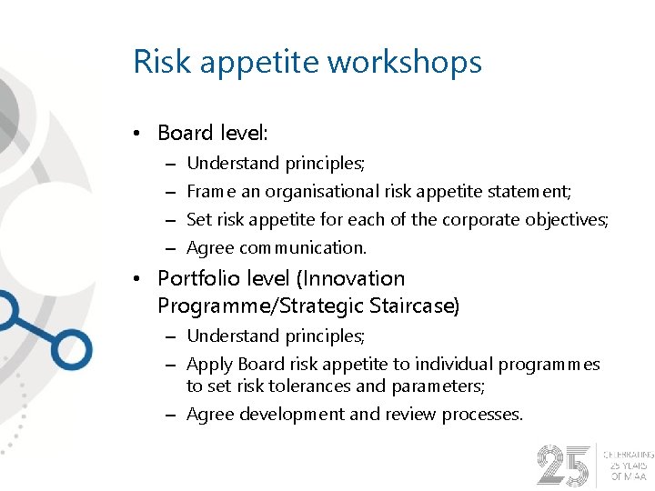 Risk appetite workshops • Board level: – Understand principles; – Frame an organisational risk