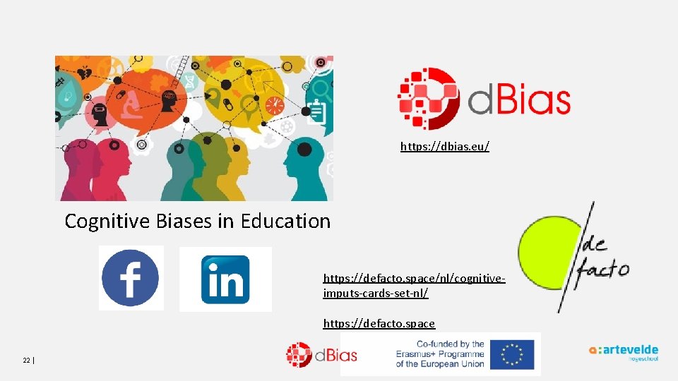 https: //dbias. eu/ Cognitive Biases in Education https: //defacto. space/nl/cognitiveimputs-cards-set-nl/ https: //defacto. space 22