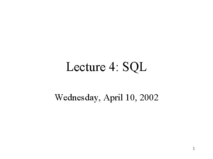 Lecture 4 SQL Wednesday April 10 2002 1