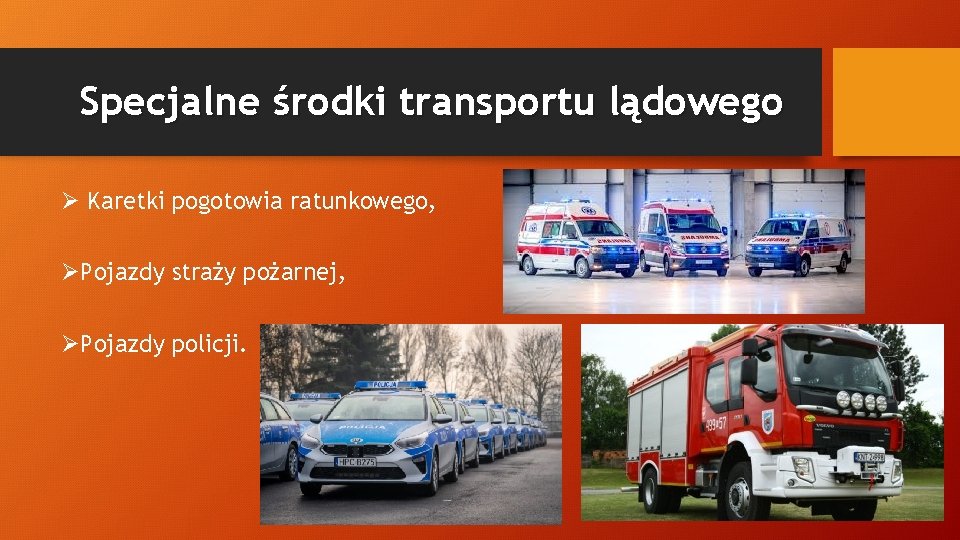 Specjalne środki transportu lądowego Ø Karetki pogotowia ratunkowego, ØPojazdy straży pożarnej, ØPojazdy policji. 