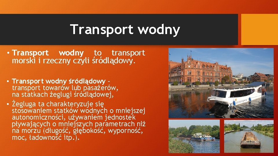 Transport wodny • Transport wodny to transport morski i rzeczny czyli śródlądowy. • Transport