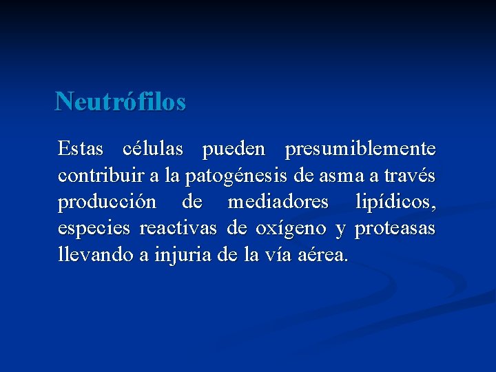 Neutrófilos Estas células pueden presumiblemente contribuir a la patogénesis de asma a través producción