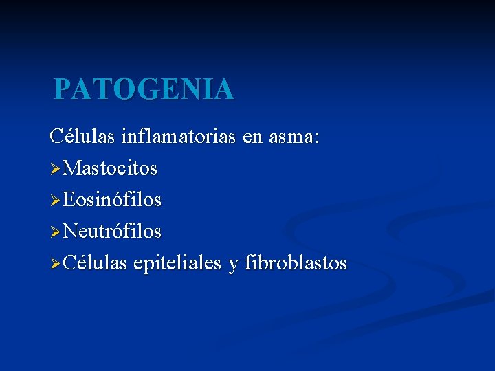 PATOGENIA Células inflamatorias en asma: ØMastocitos ØEosinófilos ØNeutrófilos ØCélulas epiteliales y fibroblastos 