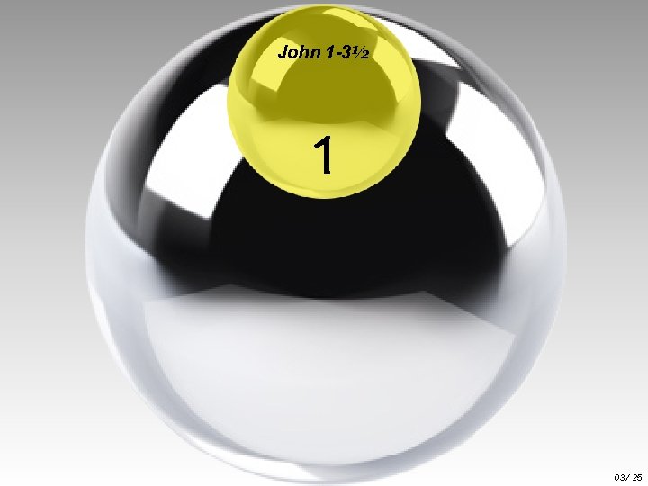 John 1 -3½ 1 03 / 25 