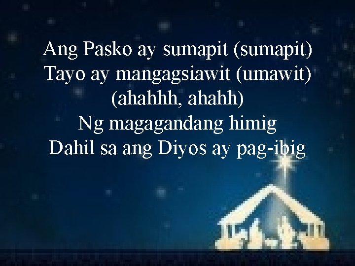 Ang Pasko ay sumapit (sumapit) Tayo ay mangagsiawit (umawit) (ahahhh, ahahh) Ng magagandang himig