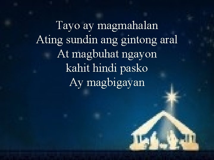 Tayo ay magmahalan Ating sundin ang gintong aral At magbuhat ngayon kahit hindi pasko