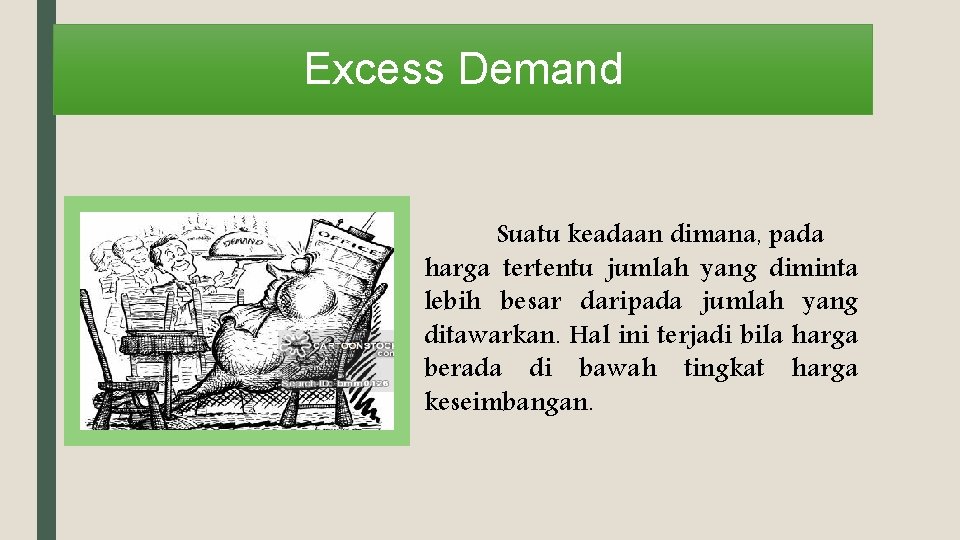 Excess Demand Suatu keadaan dimana, pada harga tertentu jumlah yang diminta lebih besar daripada