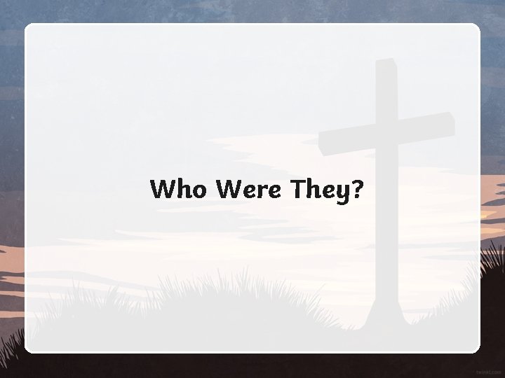 Who Were They? 