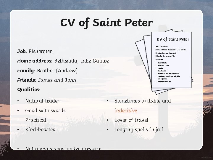 CV of Saint Peter Job: Fishermen Home address: Bethsaida, Lake Galilee Family: Brother (Andrew)