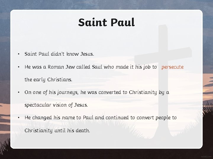 Saint Paul • Saint Paul didn’t know Jesus. • He was a Roman Jew