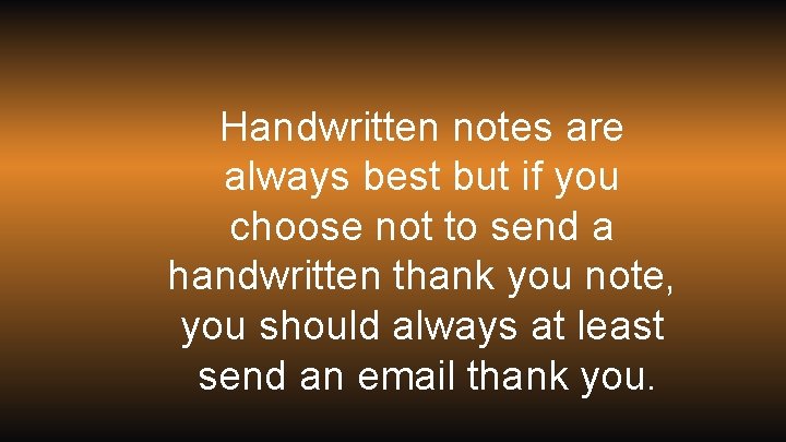 Handwritten notes are always best but if you choose not to send a handwritten