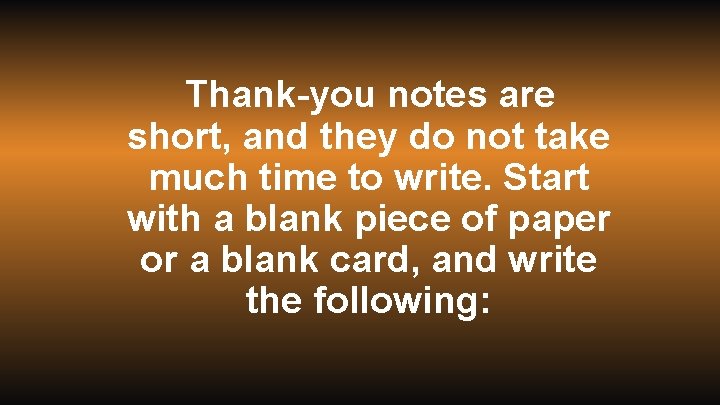 Thank-you notes are short, and they do not take much time to write. Start
