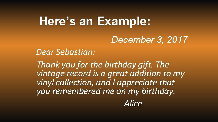 Here’s an Example: December 3, 2017 Dear Sebastian: Thank you for the birthday gift.