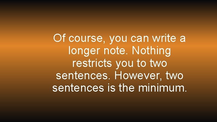 Of course, you can write a longer note. Nothing restricts you to two sentences.