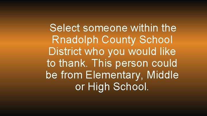 Select someone within the Rnadolph County School District who you would like to thank.