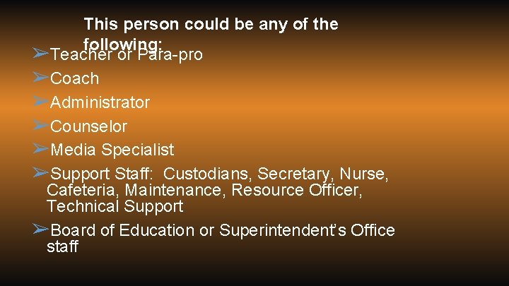 This person could be any of the following: ➢Teacher or Para-pro ➢Coach ➢Administrator ➢Counselor