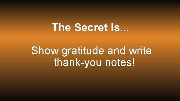 The Secret Is. . . Show gratitude and write thank-you notes! 