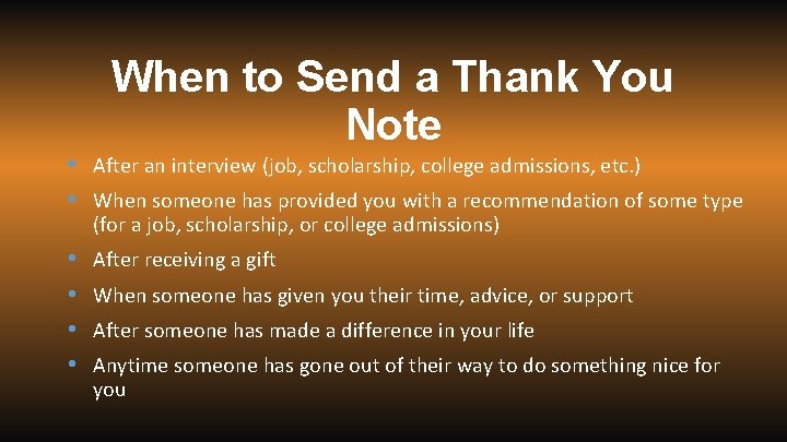 When to Send a Thank You Note • After an interview (job, scholarship, college