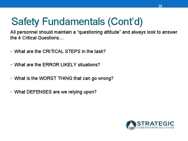 10 Safety Fundamentals (Cont’d) All personnel should maintain a “questioning attitude” and always look