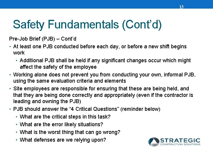 15 Safety Fundamentals (Cont’d) Pre-Job Brief (PJB) – Cont’d • At least one PJB