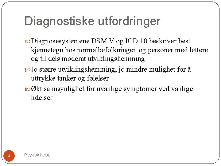 Diagnostiske utfordringer Diagnosesystemene DSM V og ICD 10 beskriver best kjennetegn hos normalbefolkningen og