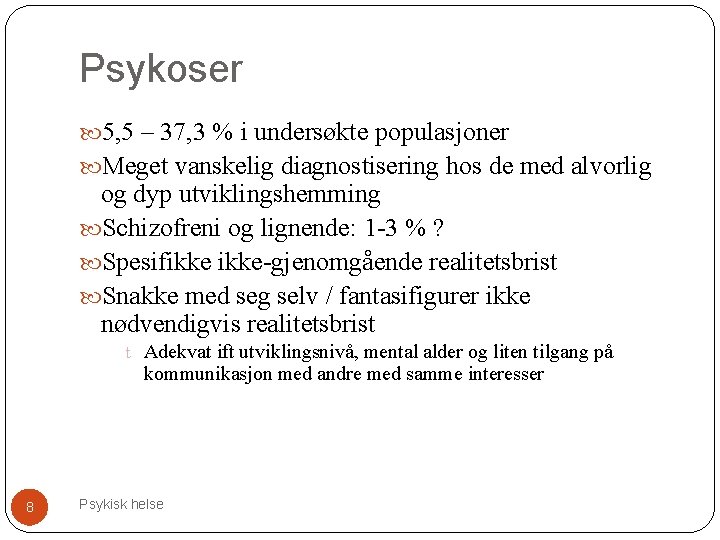 Psykoser 5, 5 – 37, 3 % i undersøkte populasjoner Meget vanskelig diagnostisering hos