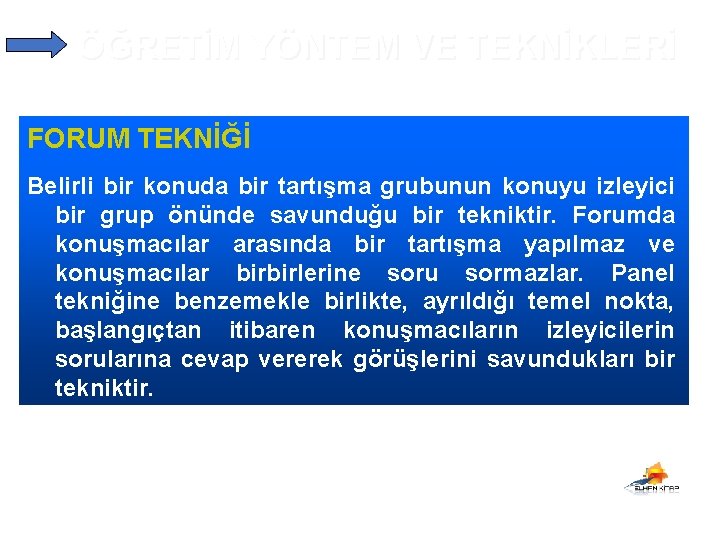 ÖĞRETİM YÖNTEM VE TEKNİKLERİ FORUM TEKNİĞİ Belirli bir konuda bir tartışma grubunun konuyu izleyici