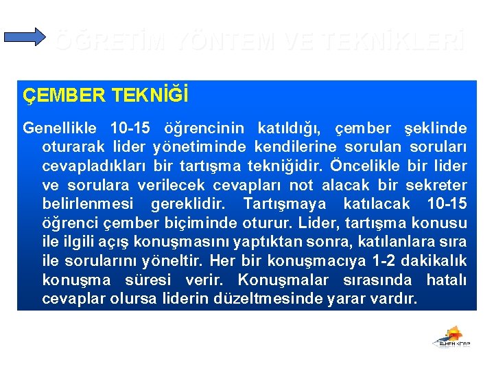 ÖĞRETİM YÖNTEM VE TEKNİKLERİ ÇEMBER TEKNİĞİ Genellikle 10 -15 öğrencinin katıldığı, çember şeklinde oturarak