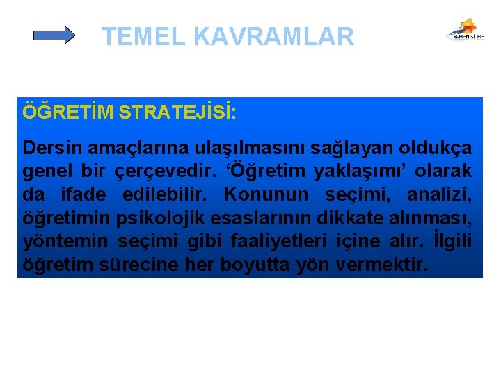 TEMEL KAVRAMLAR ÖĞRETİM STRATEJİSİ: Dersin amaçlarına ulaşılmasını sağlayan oldukça genel bir çerçevedir. ‘Öğretim yaklaşımı’