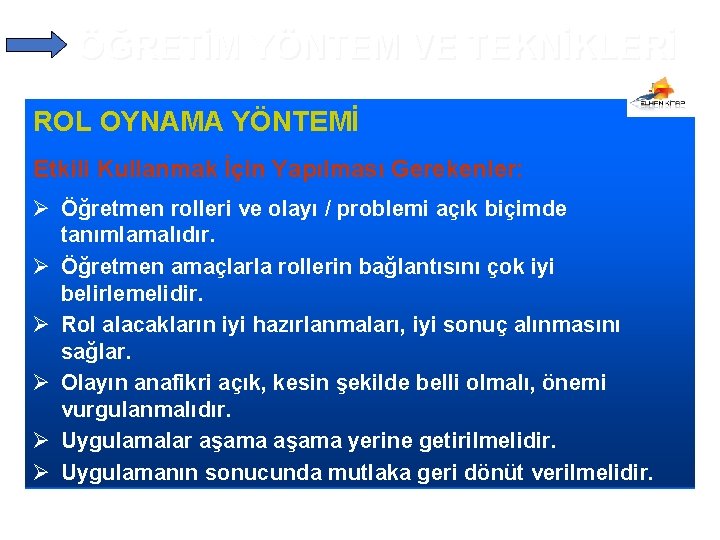 ÖĞRETİM YÖNTEM VE TEKNİKLERİ ROL OYNAMA YÖNTEMİ Etkili Kullanmak İçin Yapılması Gerekenler: Ø Öğretmen