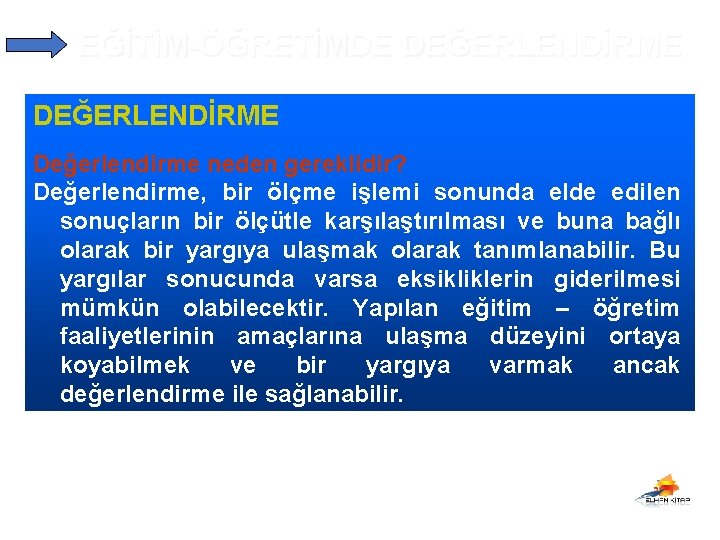 EĞİTİM-ÖĞRETİMDE DEĞERLENDİRME Değerlendirme neden gereklidir? Değerlendirme, bir ölçme işlemi sonunda elde edilen sonuçların bir