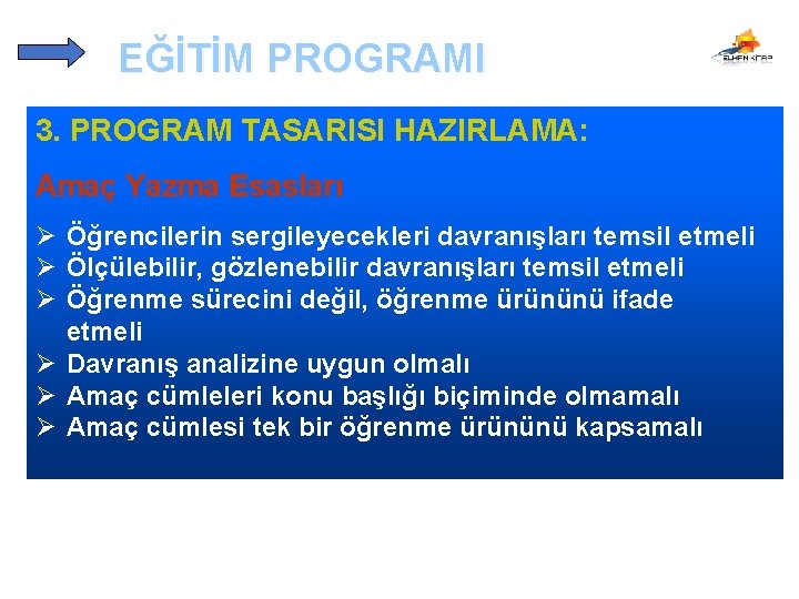 EĞİTİM PROGRAMI 3. PROGRAM TASARISI HAZIRLAMA: Amaç Yazma Esasları Ø Öğrencilerin sergileyecekleri davranışları temsil