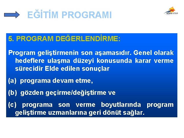 EĞİTİM PROGRAMI 5. PROGRAM DEĞERLENDİRME: Program geliştirmenin son aşamasıdır. Genel olarak hedeflere ulaşma düzeyi