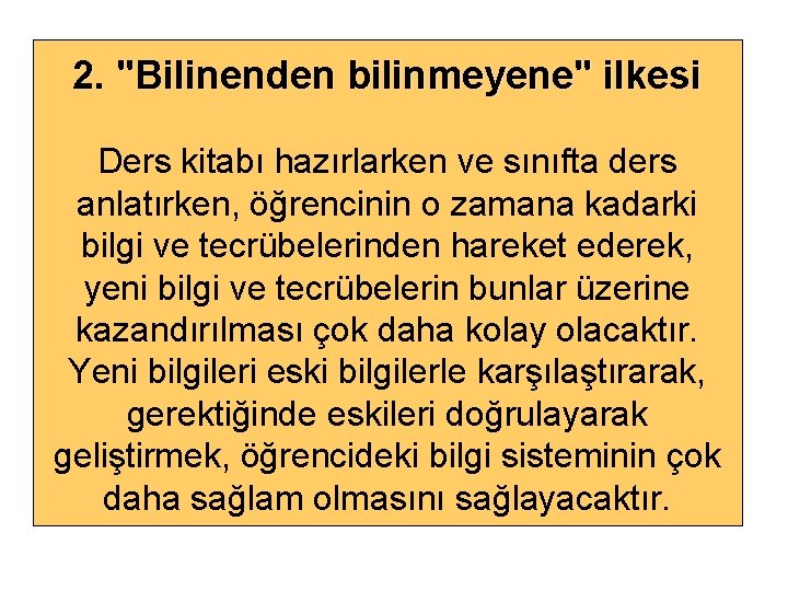 2. "Bilinenden bilinmeyene" ilkesi Ders kitabı hazırlarken ve sınıfta ders anlatırken, öğrencinin o zamana