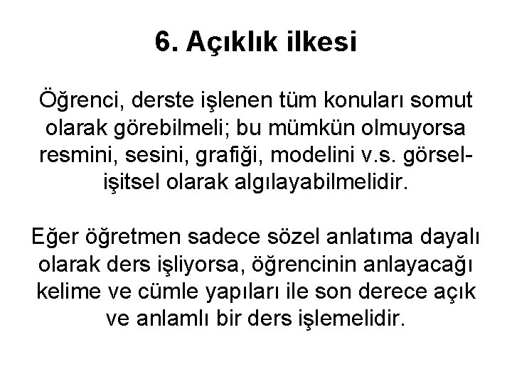 6. Açıklık ilkesi Öğrenci, derste işlenen tüm konuları somut olarak görebilmeli; bu mümkün olmuyorsa