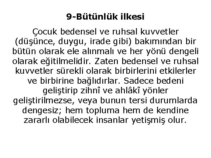 9 -Bütünlük ilkesi Çocuk bedensel ve ruhsal kuvvetler (düşünce, duygu, irade gibi) bakımından bir