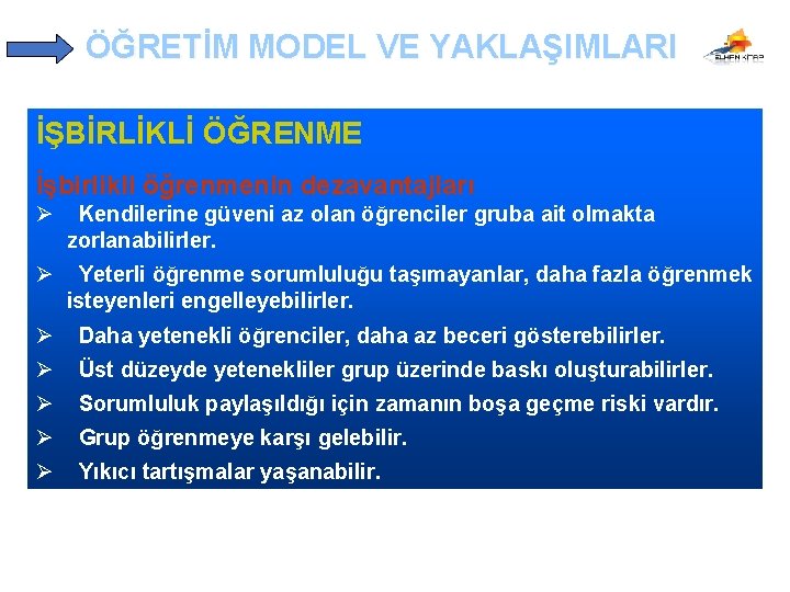 ÖĞRETİM MODEL VE YAKLAŞIMLARI İŞBİRLİKLİ ÖĞRENME İşbirlikli öğrenmenin dezavantajları Ø Kendilerine güveni az olan