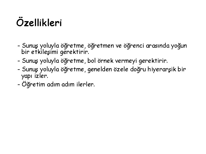 Özellikleri - Sunuş yoluyla öğretme, öğretmen ve öğrenci arasında yoğun bir etkileşimi gerektirir. -