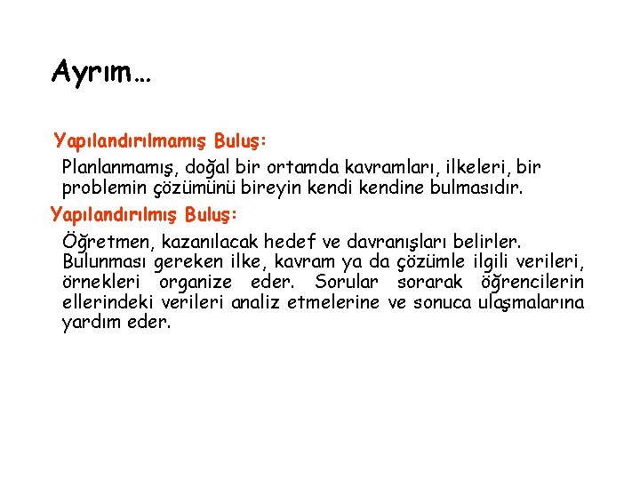 Ayrım… Yapılandırılmamış Buluş: Planlanmamış, doğal bir ortamda kavramları, ilkeleri, bir problemin çözümünü bireyin kendine