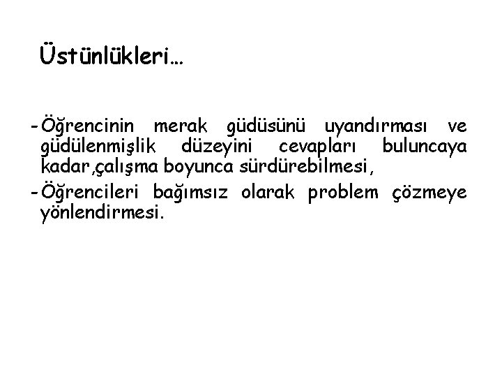 Üstünlükleri… - Öğrencinin merak güdüsünü uyandırması ve güdülenmişlik düzeyini cevapları buluncaya kadar, çalışma boyunca