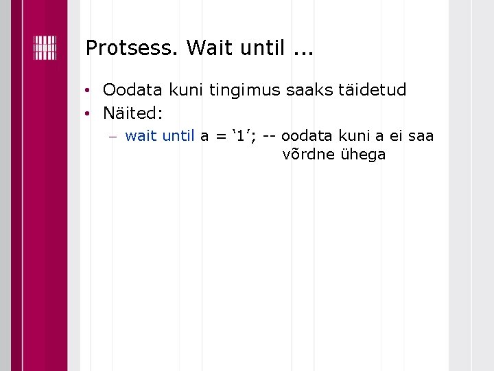 Protsess. Wait until. . . • Oodata kuni tingimus saaks täidetud • Näited: wait