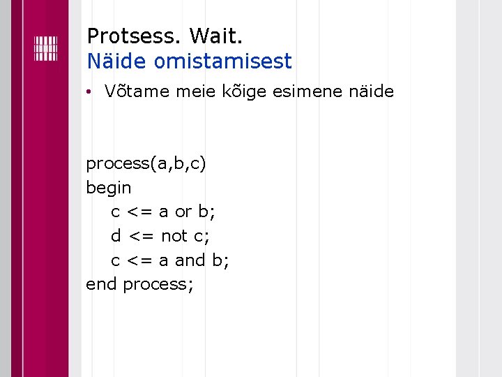 Protsess. Wait. Näide omistamisest • Võtame meie kõige esimene näide process(a, b, c) begin