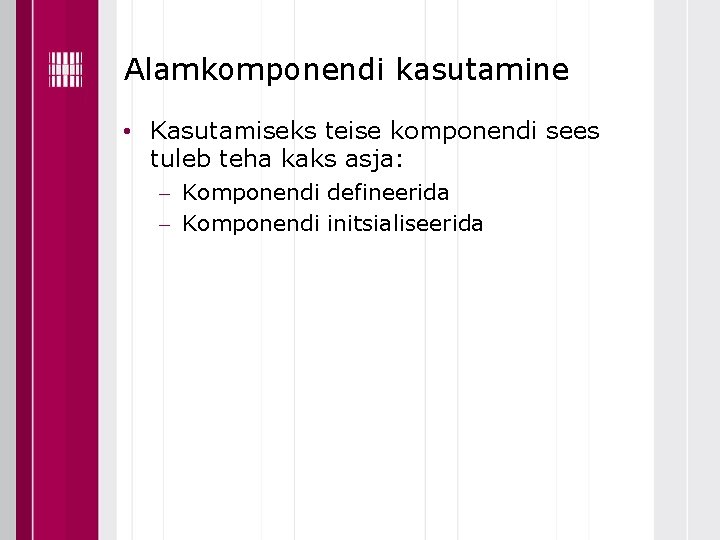 Alamkomponendi kasutamine • Kasutamiseks teise komponendi sees tuleb teha kaks asja: Komponendi defineerida Komponendi