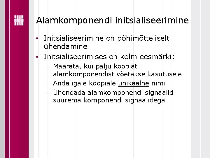 Alamkomponendi initsialiseerimine • Initsialiseerimine on põhimõtteliselt ühendamine • Initsialiseerimises on kolm eesmärki: Määrata, kui