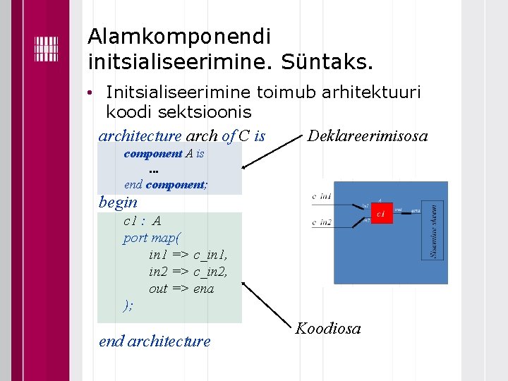 Alamkomponendi initsialiseerimine. Süntaks. • Initsialiseerimine toimub arhitektuuri koodi sektsioonis architecture arch of C is